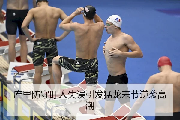 库里防守盯人失误引发猛龙末节逆袭高潮（m88Sports）